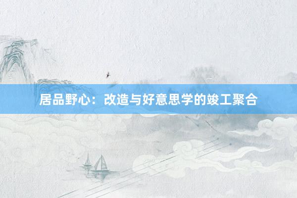 居品野心：改造与好意思学的竣工聚合